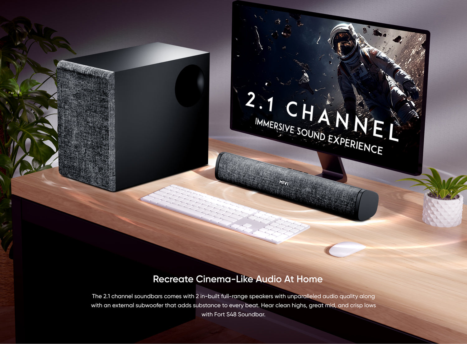 Recreate Cinema-like Audio At Home - The 2.1 channel soundbars comes with 2 in-built full-range speakers with unparalleled audio quality along with an external subwoofer that adds substance to every beat. Hear clean highs, great mid, and crisp lows with Fort S48 Soundbar.