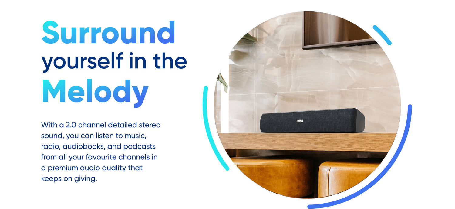 Surround yourself in the melody With a 2.0 channel detailed stereo sound, you can listen to music,radio, audiobooks, and podcasts from all your favourite channels in a premium audio quality that keeps on giving.