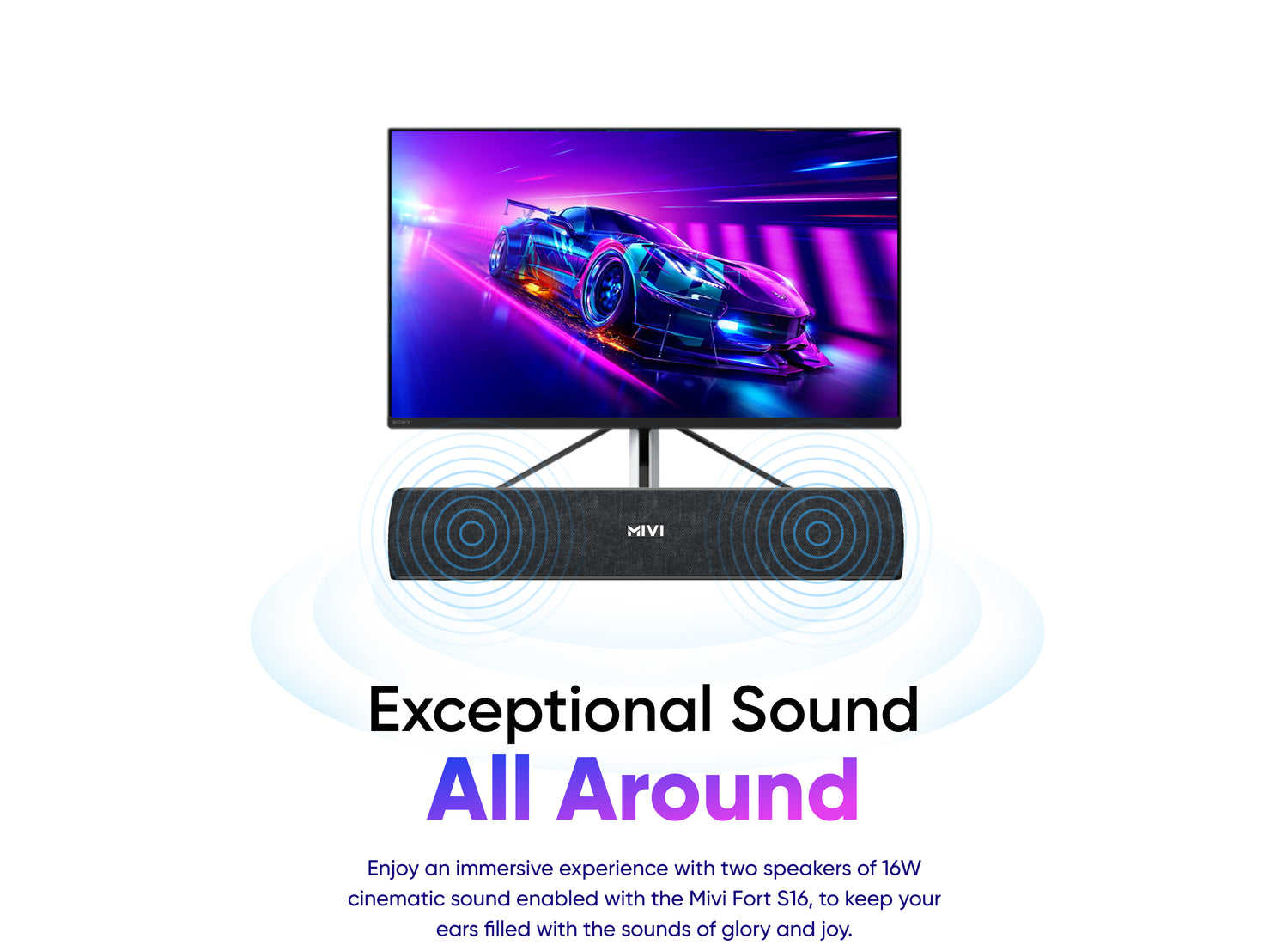 Exceptional Sound All Around Enjoy an immersive experience with two speakers of 16W cinematic sound enabled with the Mivi Fort S16, to keep your ears filled with the sounds of glory and joy.