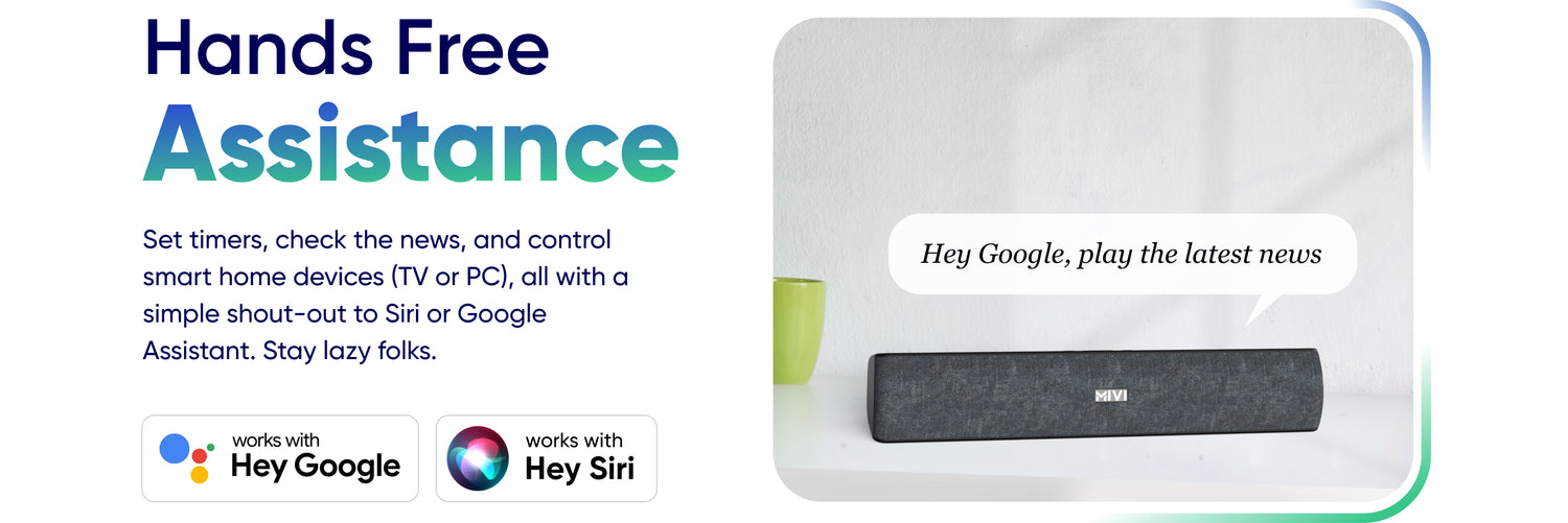 Hands  Free Assistance Set timers, check the news, and control smart home devices (TV or PC), all with asimple shout-out to Siri or GoogleHey Google, play the latest news Assistant. Stay lazy folks. works with Hey Google works with Hey Siri