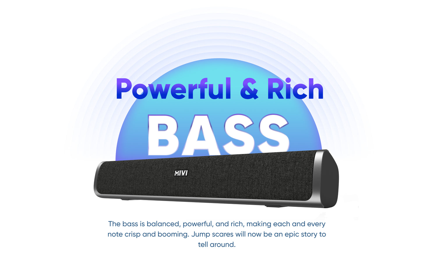 Powerful & Rich BASS - The bass is balanced, powerful, and rich, making each and every note crisp and booming. Jump scares will now be an epic story to tell around.