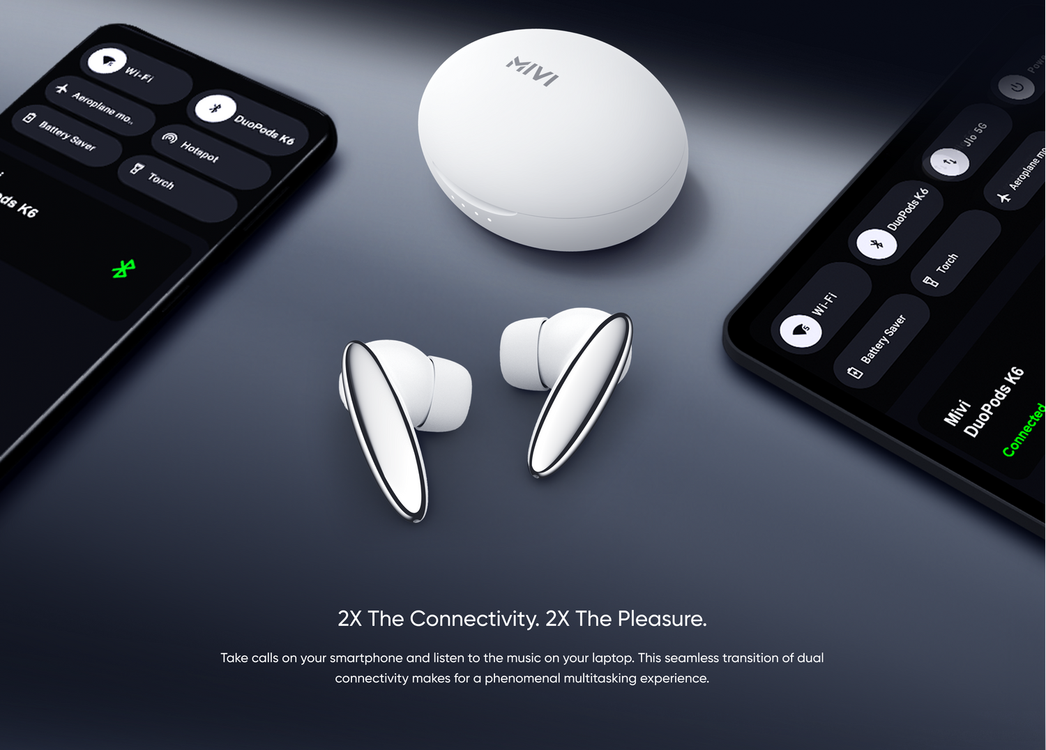 2X the Connectivity. 2X the Pleasure. - Take calls on your smartphone and listen to the music on your laptop. This seamless transition of dual connectivity makes for a phenomenal multitasking experience.
