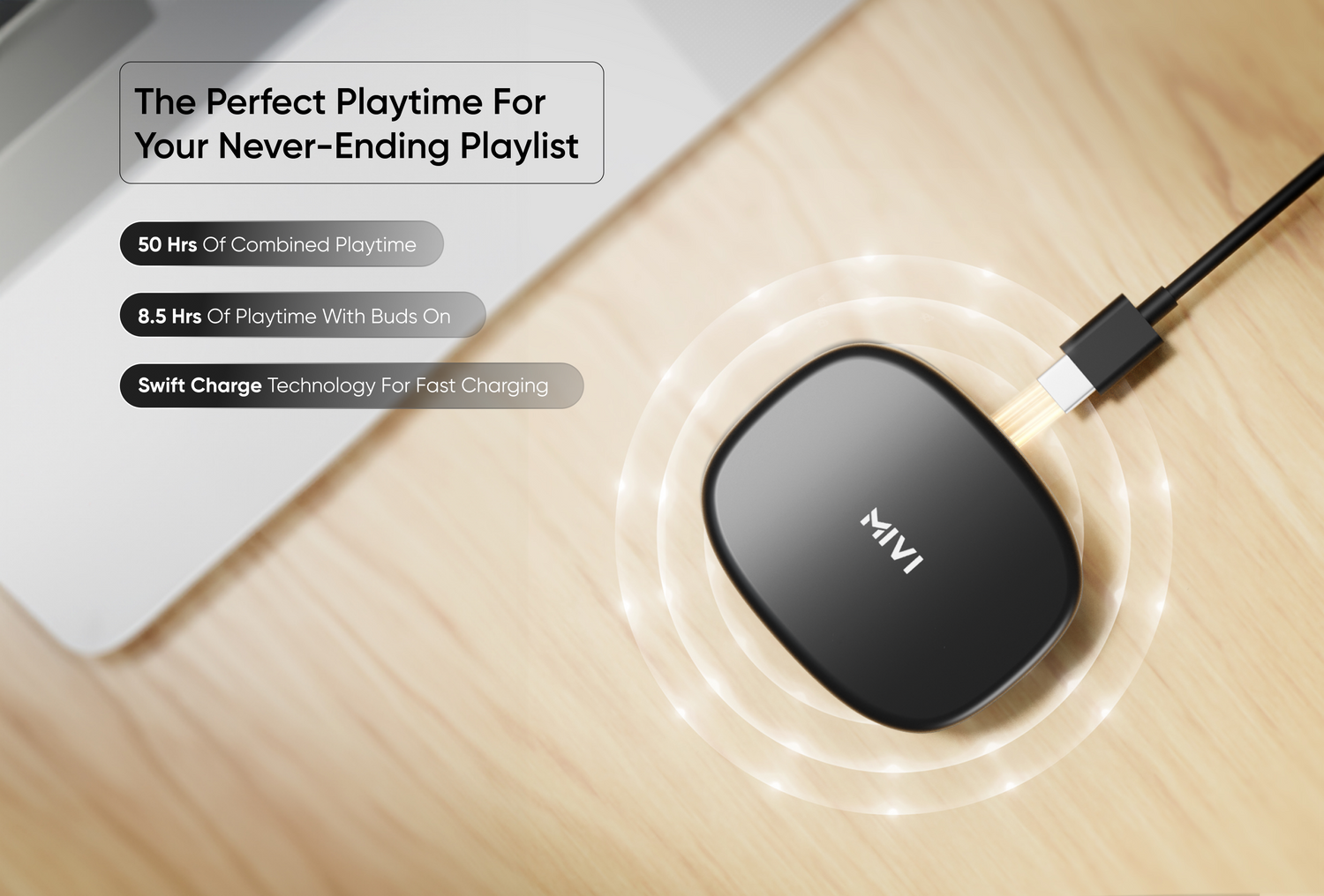 The Perfect Playtime ForYour Never-Ending Playlist 50 Hrs Of Combined Playtime 8.5 Hrs Of Playtime With Buds On Swift Charge Technology For Fast Charging